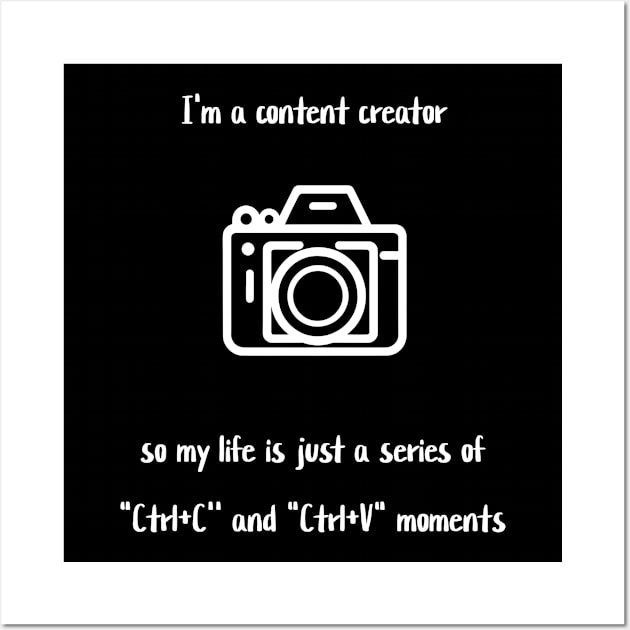 I'm a content creator, so my life is just a series of "Ctrl+C' and "Ctrl+V" moments Wall Art by Crafty Career Creations